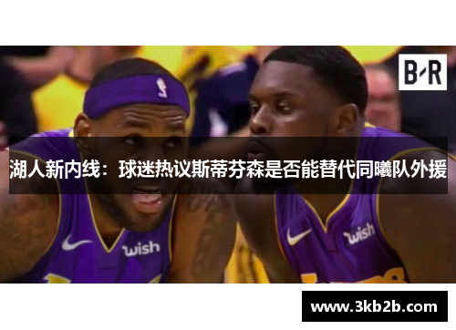 湖人新内线：球迷热议斯蒂芬森是否能替代同曦队外援