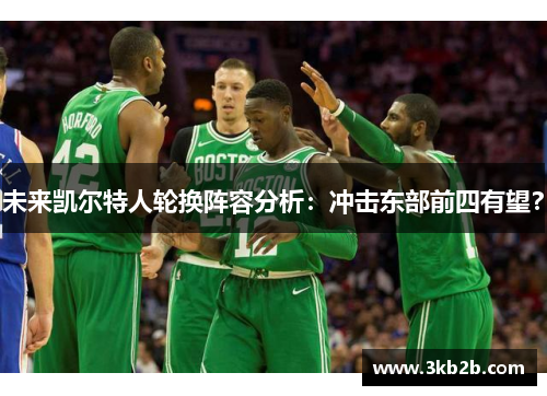 未来凯尔特人轮换阵容分析：冲击东部前四有望？